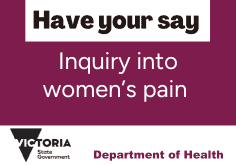 text: Have your say, Inquiry into women's pain with Victoria government logo and words 'department of health'.