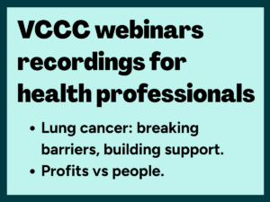 'VCCC webinars recordings for health professionals: Lung cancer: breaking barriers, building support. Profits vs people.'