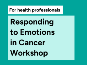 For health professionals: Responding to emotions in cancer workshpp'