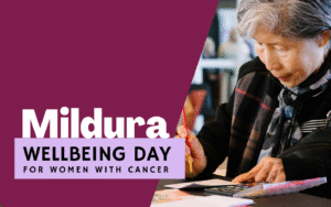 'Mildura Wellbeing Day for women with cancer' with image of wellbeing day attendee in creative therapy session.